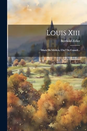 9781022624269: Louis Xiii: Marie De Mdicis, Chef Du Conseil... (French Edition)