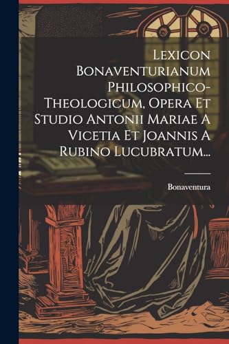 Stock image for Lexicon Bonaventurianum Philosophico-theologicum, Opera Et Studio Antonii Mariae A Vicetia Et Joannis A Rubino Lucubratum. for sale by PBShop.store US