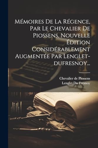 Stock image for M?moires De La R?gence, Par Le Chevalier De Piossens, Nouvelle ?dition Consid?rablement Augment?e Par Lenglet-dufresnoy. for sale by PBShop.store US