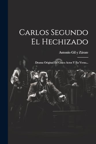 Stock image for CARLOS SEGUNDO EL HECHIZADO. DRAMA ORIGINAL EN CINCO ACTOS Y EN VERSO. for sale by KALAMO LIBROS, S.L.