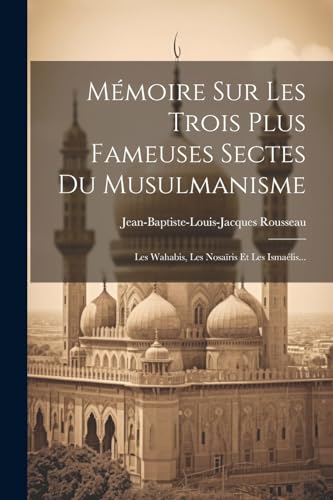 9781022626096: Mmoire Sur Les Trois Plus Fameuses Sectes Du Musulmanisme: Les Wahabis, Les Nosaris Et Les Ismalis...