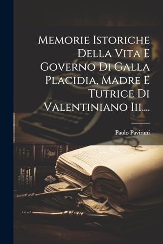 Imagen de archivo de Memorie Istoriche Della Vita E Governo Di Galla Placidia, Madre E Tutrice Di Valentiniano Iii. a la venta por PBShop.store US