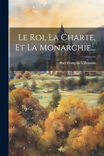 Stock image for Le Roi, La Charte, Et La Monarchie. for sale by GreatBookPrices