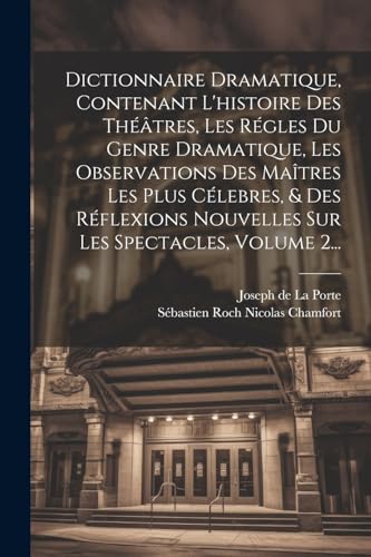 Stock image for Dictionnaire Dramatique, Contenant L'histoire Des Th??tres, Les R?gles Du Genre Dramatique, Les Observations Des Ma?tres Les Plus C?lebres, and Des R?flexions Nouvelles Sur Les Spectacles, Volume 2. for sale by PBShop.store US