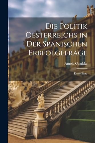 Imagen de archivo de Die Die Politik Oesterreichs in der Spanischen Erbfolgefrage a la venta por PBShop.store US