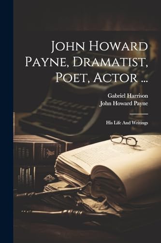 Stock image for John Howard Payne, Dramatist, Poet, Actor .: His Life And Writings for sale by GreatBookPrices