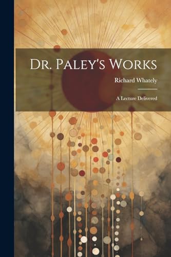 9781022632745: Dr. Paley's Works: A Lecture Delivered