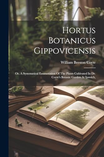 9781022633650: Hortus Botanicus Gippovicensis: Or, A Systematical Enumeration Of The Plants Cultivated In Dr. Coyte's Botanic Garden At Ipswich,