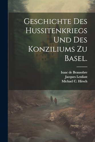 Stock image for Geschichte des Hussitenkriegs und des Konziliums zu Basel. for sale by PBShop.store US