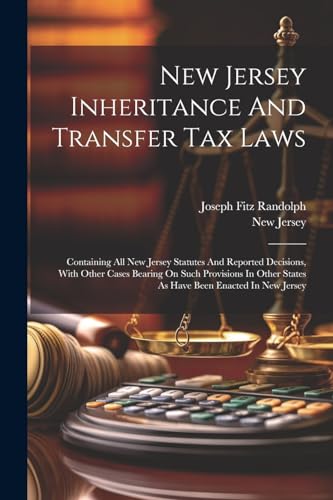 Stock image for New Jersey Inheritance And Transfer Tax Laws: Containing All New Jersey Statutes And Reported Decisions, With Other Cases Bearing On Such Provisions I for sale by GreatBookPrices