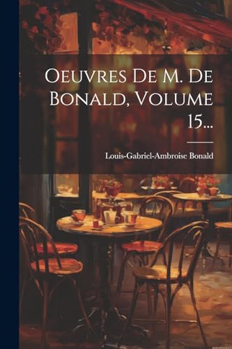 Stock image for Oeuvres De M. De Bonald, Volume 15. for sale by THE SAINT BOOKSTORE