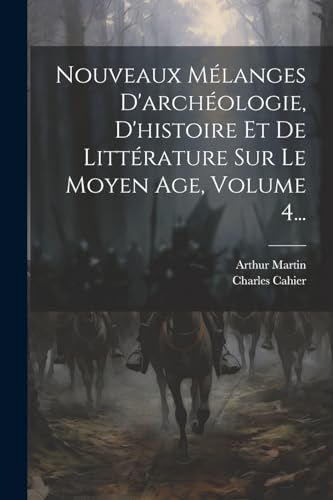 Stock image for Nouveaux M?langes D'arch?ologie, D'histoire Et De Litt?rature Sur Le Moyen Age, Volume 4. for sale by PBShop.store US