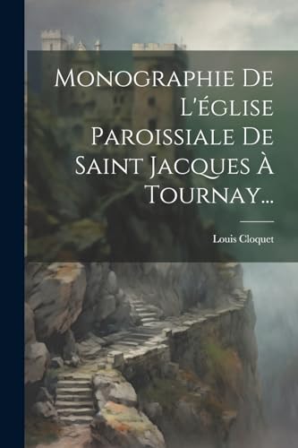 Imagen de archivo de Monographie De L'?glise Paroissiale De Saint Jacques ? Tournay. a la venta por PBShop.store US