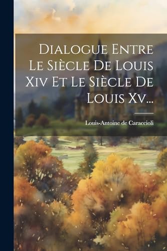 Stock image for Dialogue Entre Le Si?cle De Louis Xiv Et Le Si?cle De Louis Xv. for sale by PBShop.store US