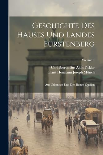 Stock image for Geschichte Des Hauses Und Landes Fürstenberg: Aus Urkunden Und Den Besten Quellen; Volume 1 for sale by THE SAINT BOOKSTORE