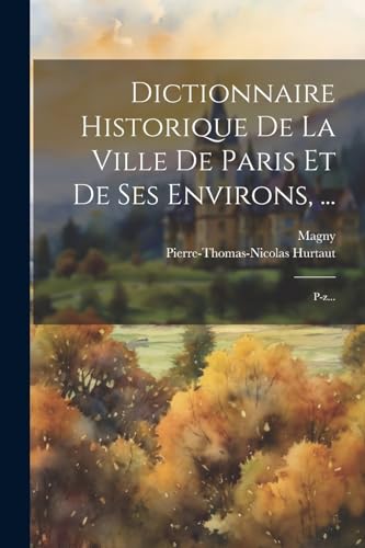 Stock image for Dictionnaire Historique De La Ville De Paris Et De Ses Environs, .: P-z. for sale by THE SAINT BOOKSTORE