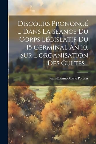 Beispielbild fr Discours Prononc? . Dans La S?ance Du Corps L?gislatif Du 15 Germinal An 10, Sur L'organisation Des Cultes. zum Verkauf von PBShop.store US