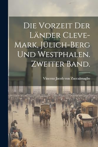 Stock image for Die Vorzeit der Länder Cleve-Mark, Jülich-Berg und Westphalen. Zweiter Band. for sale by THE SAINT BOOKSTORE