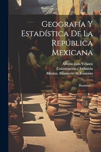 9781022644243: Geografa Y Estadstica De La Repblica Mexicana: Zacatecas...