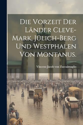 Imagen de archivo de Die Vorzeit der Länder Cleve-Mark, Jülich-Berg und Westphalen von Montanus. a la venta por THE SAINT BOOKSTORE