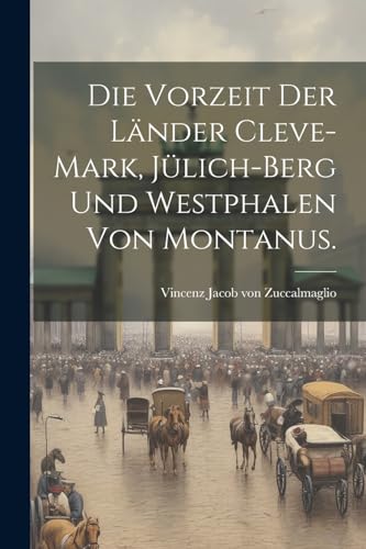 Stock image for Die Vorzeit der Länder Cleve-Mark, Jülich-Berg und Westphalen von Montanus. for sale by THE SAINT BOOKSTORE