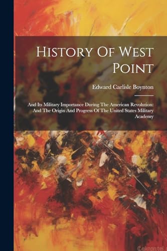 Beispielbild fr History Of West Point: And Its Military Importance During The American Revolution: And The Origin And Progress Of The United States Military zum Verkauf von GreatBookPrices