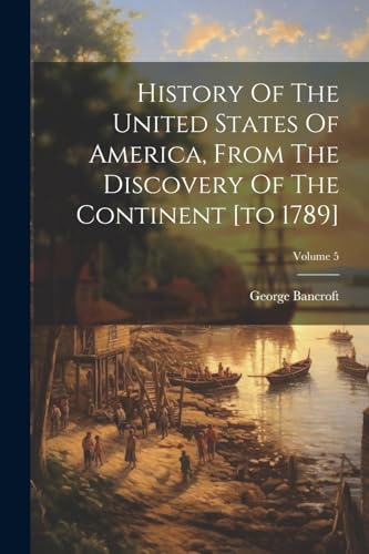 Stock image for History Of The United States Of America, From The Discovery Of The Continent [to 1789]; Volume 5 for sale by PBShop.store US