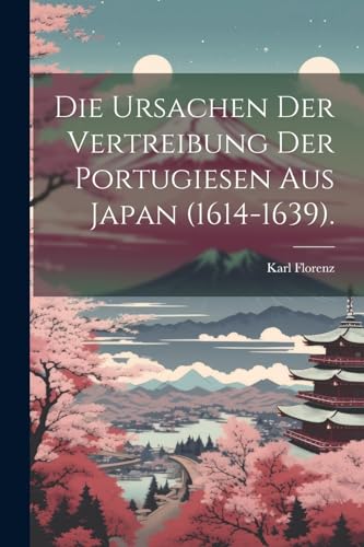 Beispielbild fr Die Die Ursachen der Vertreibung der Portugiesen aus Japan (1614-1639). zum Verkauf von PBShop.store US