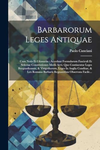 Stock image for Barbarorum Leges Antiquae: Cum Notis Et Glossariis: Accedunt Formularum Fasciculi Et Selectae Constitutiones Medii Aevi. Quo Continentur Leges Burgundionum, & Visigothorum, Leges In Anglia Conditae, & Lex Romana Barbaris Regnantibus Observata Facile. for sale by THE SAINT BOOKSTORE