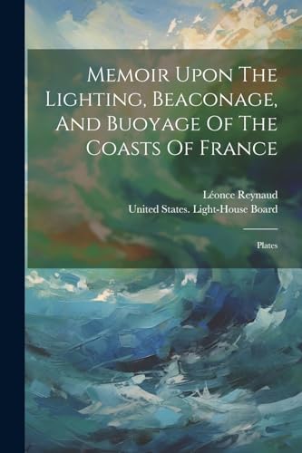 Beispielbild fr Memoir Upon The Lighting, Beaconage, And Buoyage Of The Coasts Of France: Plates zum Verkauf von Ria Christie Collections