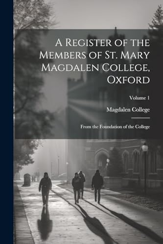 Imagen de archivo de A Register of the Members of St. Mary Magdalen College, Oxford: From the Foundation of the College; Volume 1 a la venta por THE SAINT BOOKSTORE