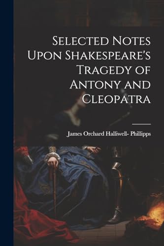Imagen de archivo de Selected Notes Upon Shakespeare's Tragedy of Antony and Cleopatra a la venta por PBShop.store US