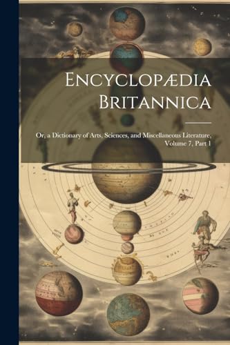 Beispielbild fr Encyclopdia Britannica: Or, a Dictionary of Arts, Sciences, and Miscellaneous Literature, Volume 7, part 1 zum Verkauf von Ria Christie Collections