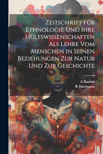 Beispielbild fr Zeitschrift Fr Ethnologie Und Ihre Hlfswissenschaften Als Lehre Vom Menschen in Seinen Beziehungen Zur Natur Und Zur Geschichte (German Edition) zum Verkauf von Ria Christie Collections