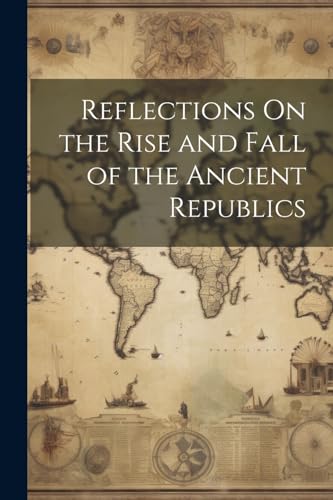 Imagen de archivo de Reflections On the Rise and Fall of the Ancient Republics a la venta por PBShop.store US