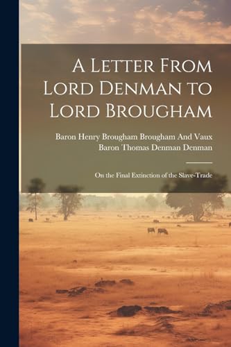 9781022661363: A Letter From Lord Denman to Lord Brougham: On the Final Extinction of the Slave-Trade