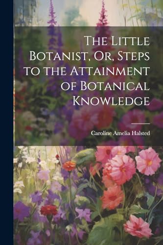 Imagen de archivo de The The Little Botanist, Or, Steps to the Attainment of Botanical Knowledge a la venta por PBShop.store US