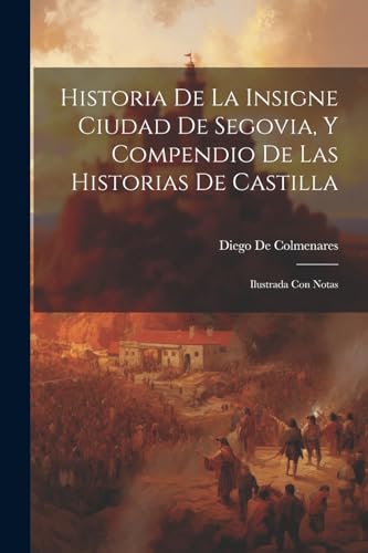 Imagen de archivo de Historia De La Insigne Ciudad De Segovia, Y Compendio De Las Historias De Castilla a la venta por PBShop.store US