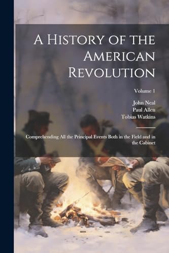 Stock image for A A History of the American Revolution; Comprehending All the Principal Events Both in the Field and in the Cabinet; Volume 1 for sale by PBShop.store US