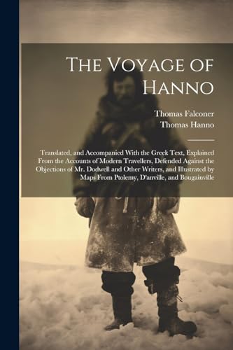 Beispielbild fr The Voyage of Hanno: Translated, and Accompanied With the Greek Text, Explained From the Accounts of Modern Travellers, Defended Against th zum Verkauf von GreatBookPrices