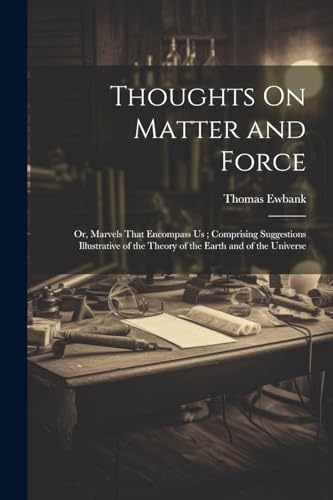 9781022666641: Thoughts On Matter and Force: Or, Marvels That Encompass Us; Comprising Suggestions Illustrative of the Theory of the Earth and of the Universe