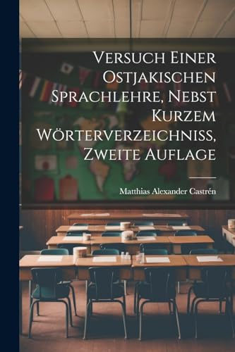 Stock image for Versuch einer ostjakischen Sprachlehre, nebst kurzem Wrterverzeichniss, Zweite Auflage (German Edition) for sale by Ria Christie Collections