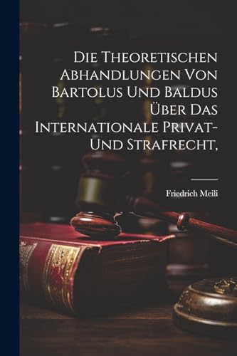 Stock image for Die theoretischen Abhandlungen von Bartolus und Baldus ?ber das internationale Privat- und Strafrecht, for sale by PBShop.store US