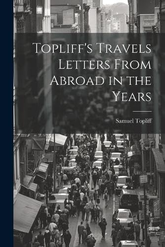 Imagen de archivo de Topliff's Travels Letters From Abroad in the Years a la venta por PBShop.store US