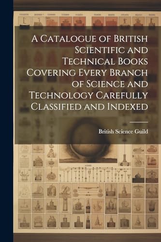 Stock image for A A Catalogue of British Scientific and Technical Books Covering Every Branch of Science and Technology Carefully Classified and Indexed for sale by PBShop.store US