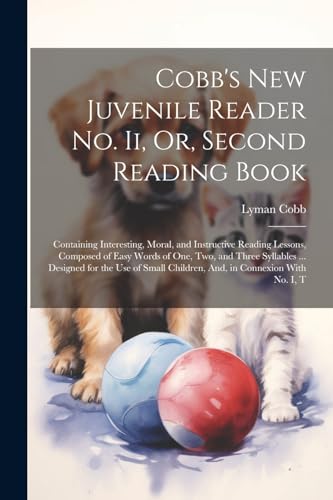 Stock image for Cobb's New Juvenile Reader No. Ii, Or, Second Reading Book: Containing Interesting, Moral, and Instructive Reading Lessons, Composed of Easy Words of for sale by GreatBookPrices