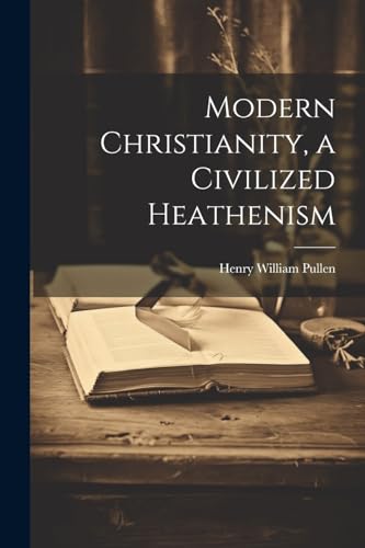 Beispielbild fr Modern Christianity, a Civilized Heathenism zum Verkauf von PBShop.store US