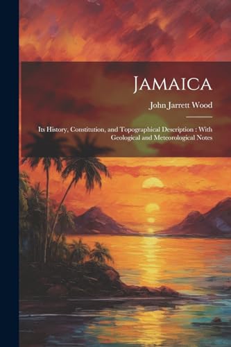 9781022671843: Jamaica: Its History, Constitution, and Topographical Description: With Geological and Meteorological Notes