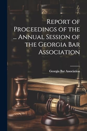 Stock image for Report of Proceedings of the . Annual Session of the Georgia Bar Association for sale by PBShop.store US
