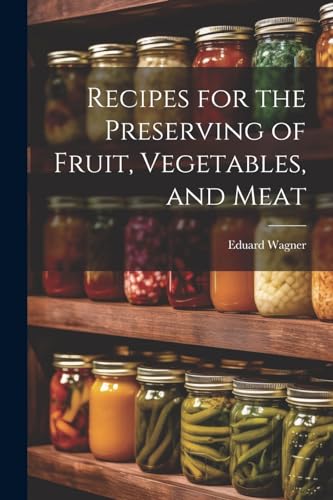 Beispielbild fr Recipes for the Preserving of Fruit, Vegetables, and Meat zum Verkauf von GreatBookPrices